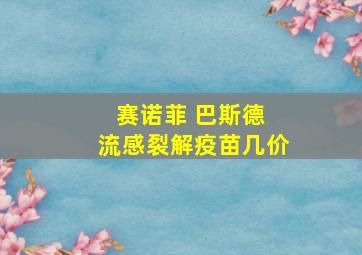 赛诺菲 巴斯德 流感裂解疫苗几价